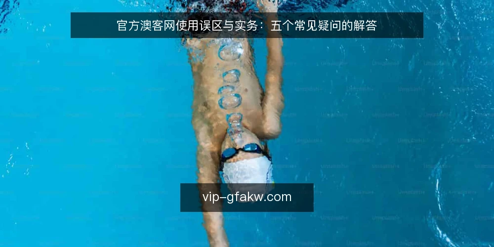 官方澳客网使用误区与实务：五个常见疑问的解答 — 官方澳客网信息核对，先厘清三个基础问题 配图