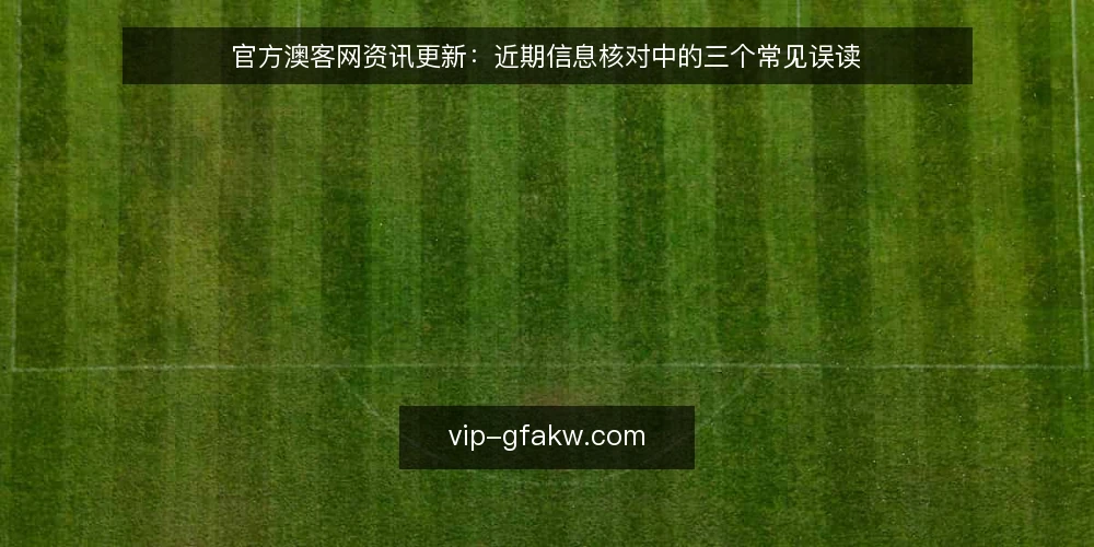官方澳客网资讯更新：近期信息核对中的三个常见误读 — 场景设定：近期信息核对的典型情境 配图