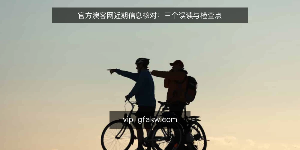 官方澳客网近期信息核对:三个误读与检查点 — 近期信息核对的实际处境 配图