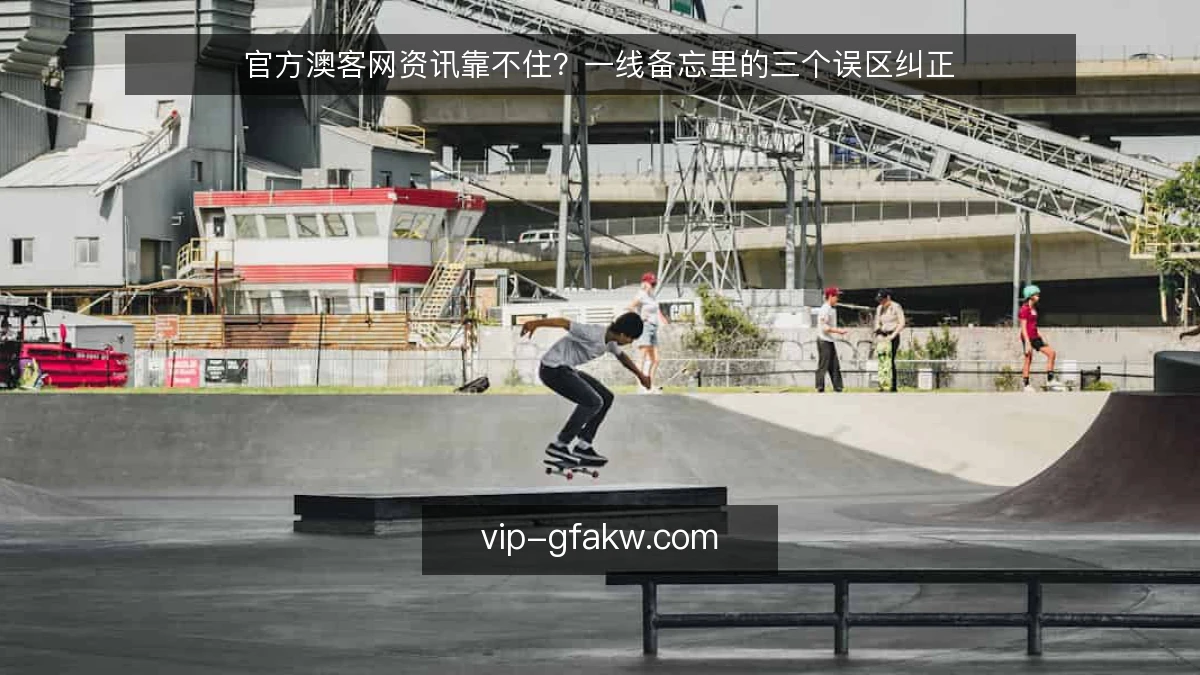 官方澳客网资讯靠不住？一线备忘里的三个误区纠正