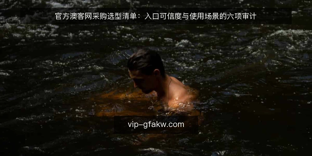 官方澳客网采购选型清单:入口可信度与使用场景的六项审计 — 为什么现在要做一次选型审计 配图
