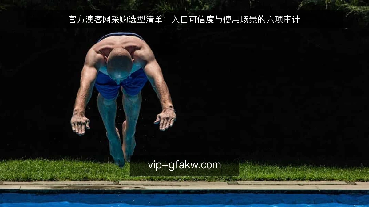 官方澳客网采购选型清单:入口可信度与使用场景的六项审计